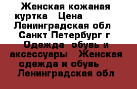 Женская кожаная куртка › Цена ­ 2 500 - Ленинградская обл., Санкт-Петербург г. Одежда, обувь и аксессуары » Женская одежда и обувь   . Ленинградская обл.